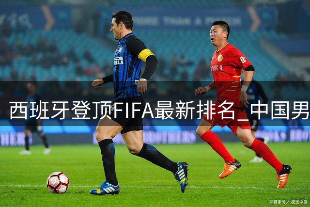 西班牙登顶FIFA最新排名 中国男足亚洲排名持续低迷